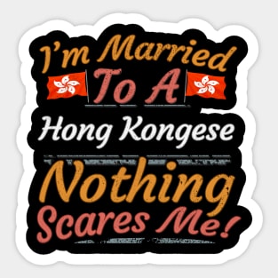 I'm Married To A Hong Kongese Nothing Scares Me - Gift for Hong Kongese From Hong Kong Asia,Eastern Asia, Sticker